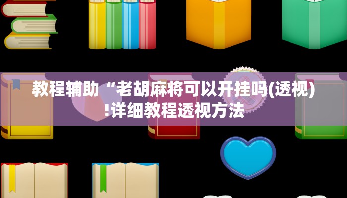 教程辅助“老胡麻将可以开挂吗(透视)!详细教程透视方法