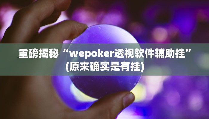 实测辅助”wepoker有透视挂吗”(详细开挂教程)