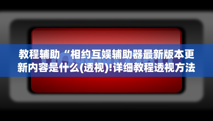 教程辅助“湘聚游戏真的确实有挂(透视)!详细教程透视方法