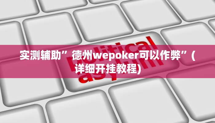 实测辅助”wepoker辅助透视挂教程”(详细开挂教程)
