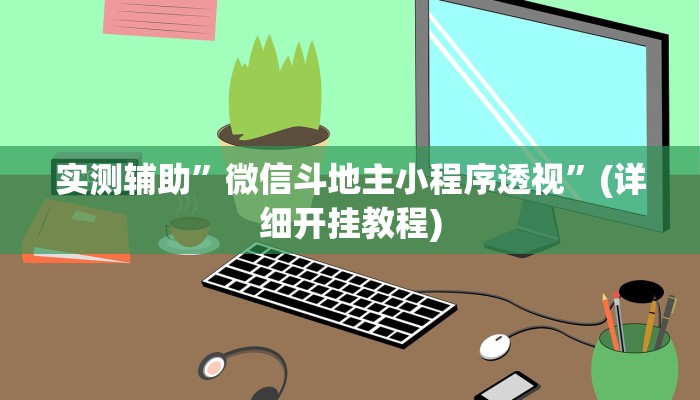 实测辅助”微信斗地主小程序透视”(详细开挂教程)