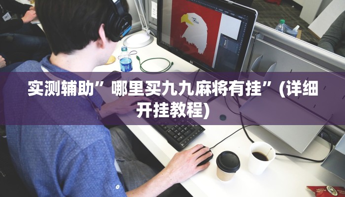实测辅助”哪里买九九麻将有挂”(详细开挂教程)