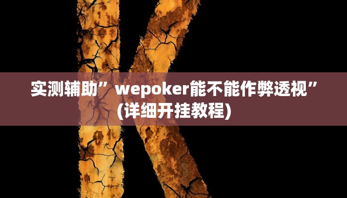 实测辅助”wepoker能不能作弊透视”(详细开挂教程)