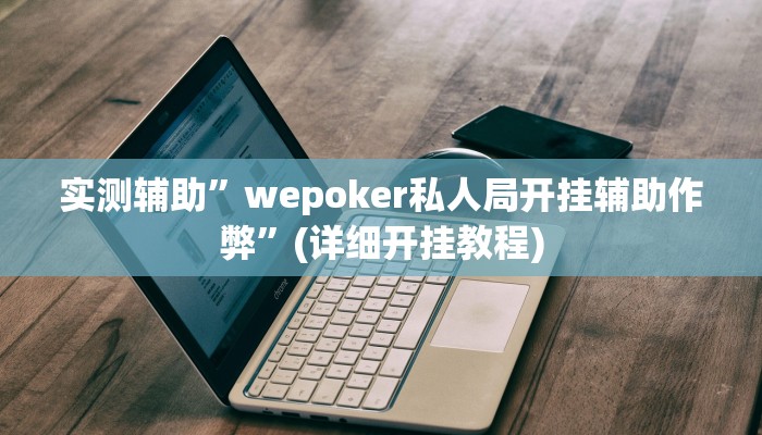 实测辅助”最新WePoKer开挂透视方法”(详细开挂教程)