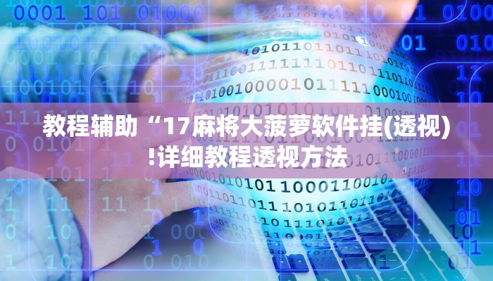 教程辅助“17麻将大菠萝软件挂(透视)!详细教程透视方法