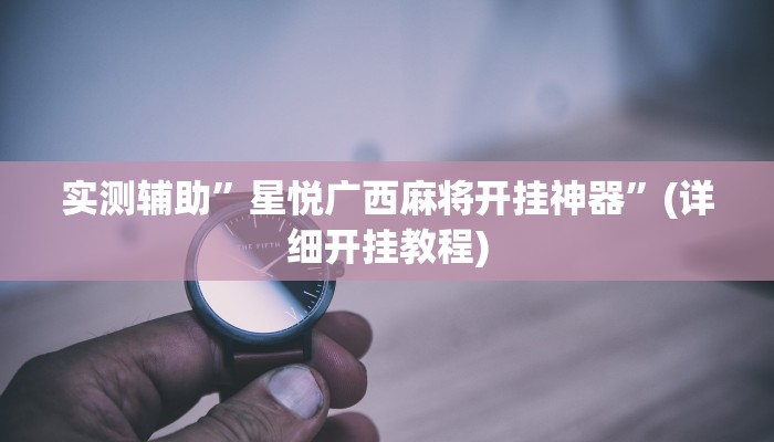 实测辅助”星悦广西麻将开挂神器”(详细开挂教程)