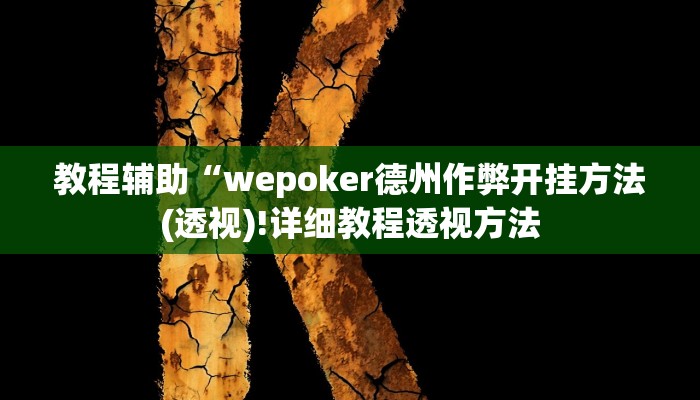 教程辅助“wepoker德州作弊开挂方法(透视)!详细教程透视方法