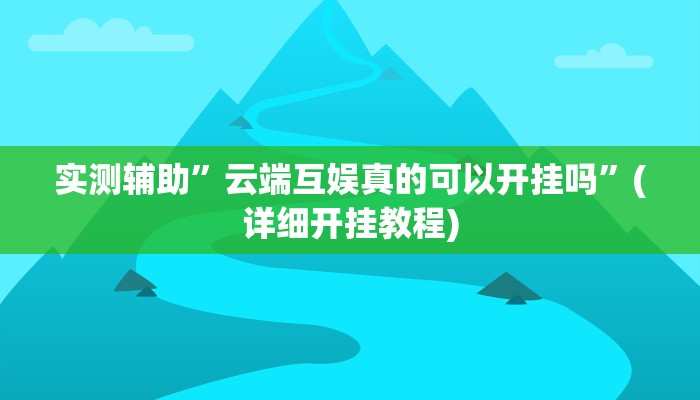实测辅助”云端互娱真的可以开挂吗”(详细开挂教程)