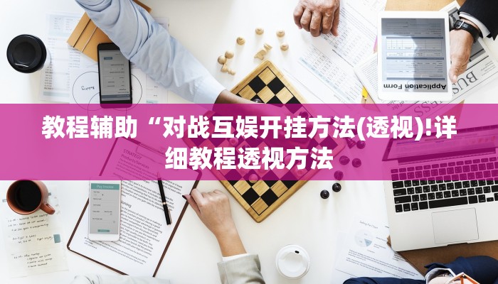 教程辅助“对战互娱开挂方法(透视)!详细教程透视方法