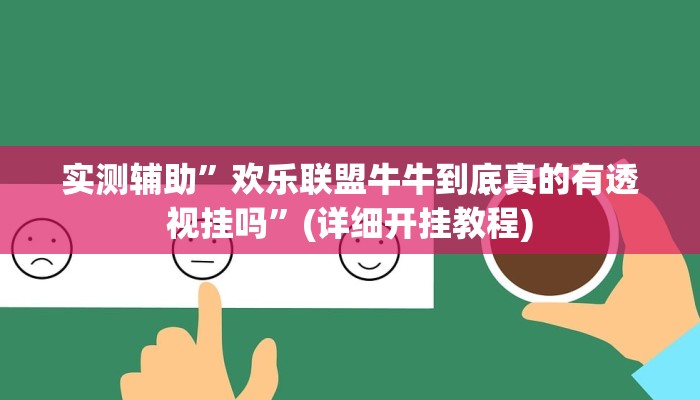 实测辅助”欢乐联盟牛牛到底真的有透视挂吗”(详细开挂教程)