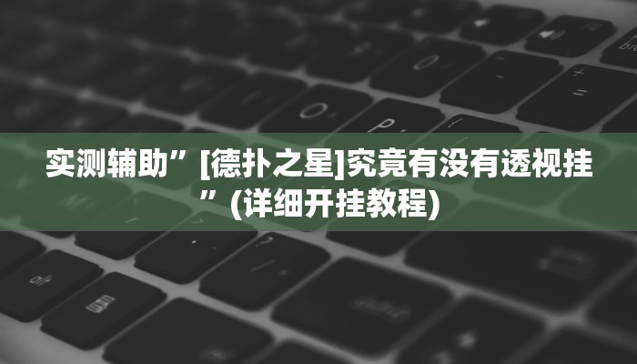实测辅助”[德扑之星]究竟有没有透视挂”(详细开挂教程)