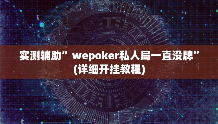 实测辅助”wepoker私人局一直没牌”(详细开挂教程)