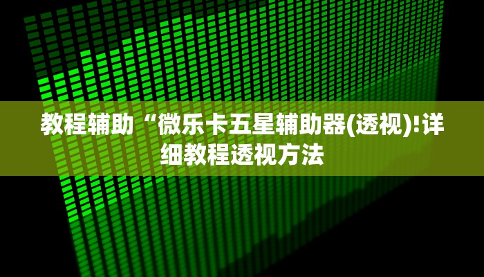 教程辅助“微乐卡五星辅助器(透视)!详细教程透视方法
