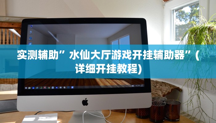 实测辅助”水仙大厅游戏开挂辅助器”(详细开挂教程)