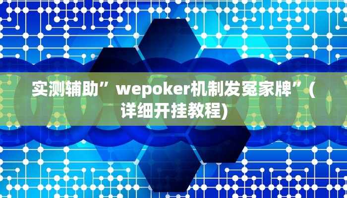 实测辅助”wepoker机制发冤家牌”(详细开挂教程)