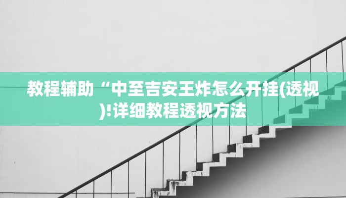 教程辅助“中至吉安王炸怎么开挂(透视)!详细教程透视方法