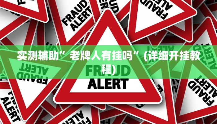 实测辅助”老牌人有挂吗”(详细开挂教程)