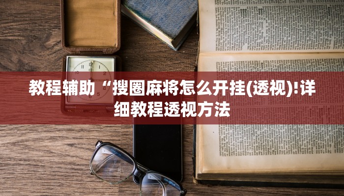 教程辅助“搜圈麻将怎么开挂(透视)!详细教程透视方法