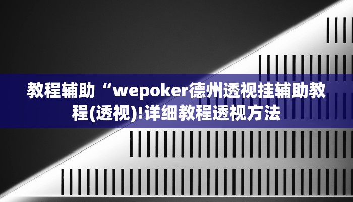 教程辅助“wepoker德州透视挂辅助教程(透视)!详细教程透视方法