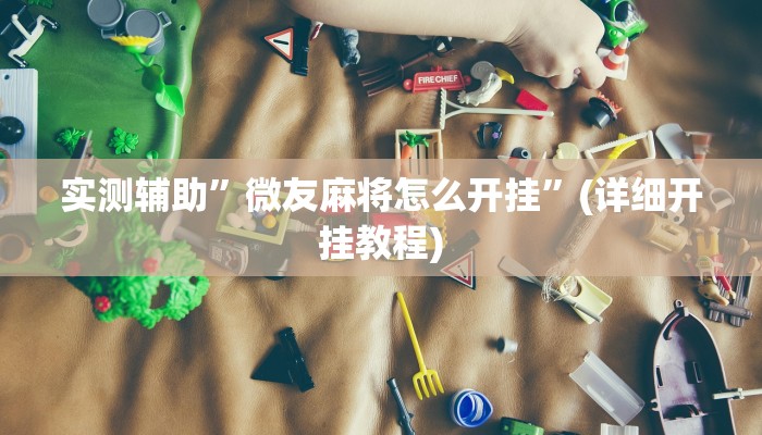 实测辅助”微友麻将怎么开挂”(详细开挂教程)
