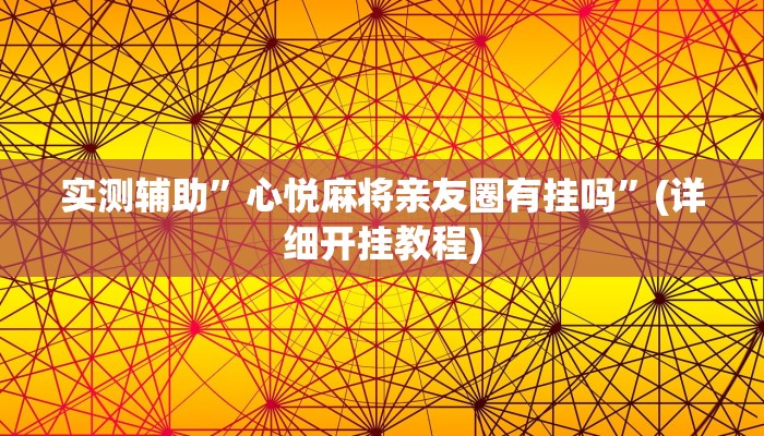 实测辅助”心悦麻将亲友圈有挂吗”(详细开挂教程)