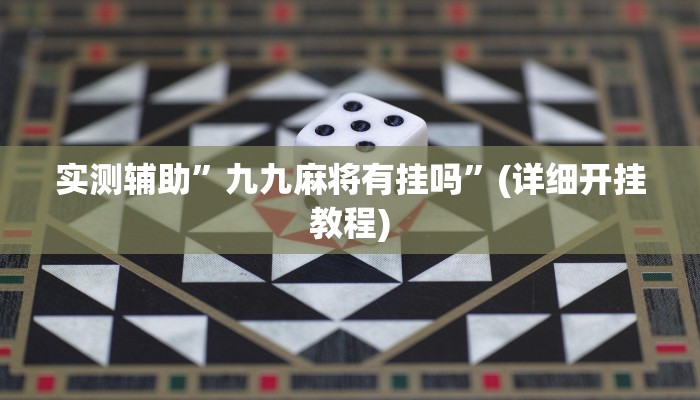 实测辅助”九九麻将有挂吗”(详细开挂教程)