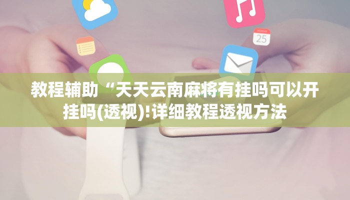 教程辅助“天天云南麻将有挂吗可以开挂吗(透视)!详细教程透视方法