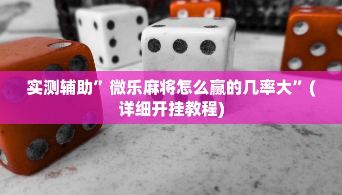 实测辅助”微乐麻将怎么赢的几率大”(详细开挂教程)