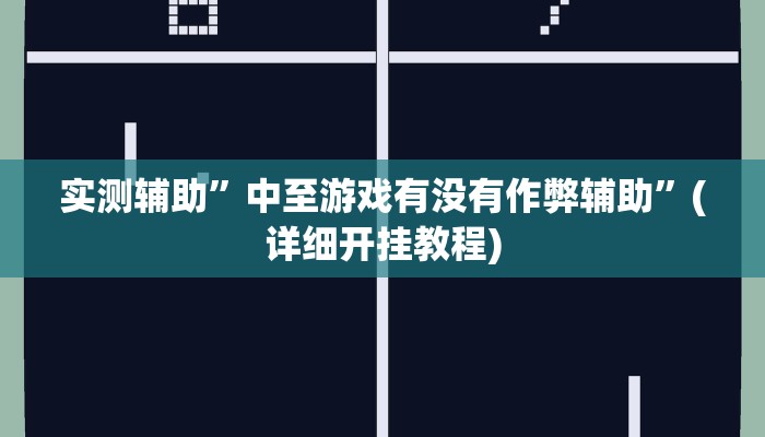 实测辅助”中至游戏有没有作弊辅助”(详细开挂教程)