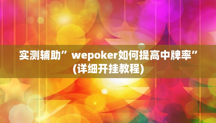 实测辅助”WePoKer辅助透视挂作弊挂”(详细开挂教程)