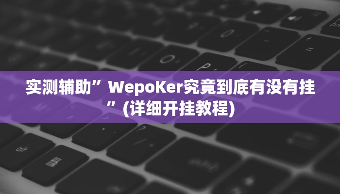 实测辅助”WepoKer究竟到底有没有挂”(详细开挂教程)