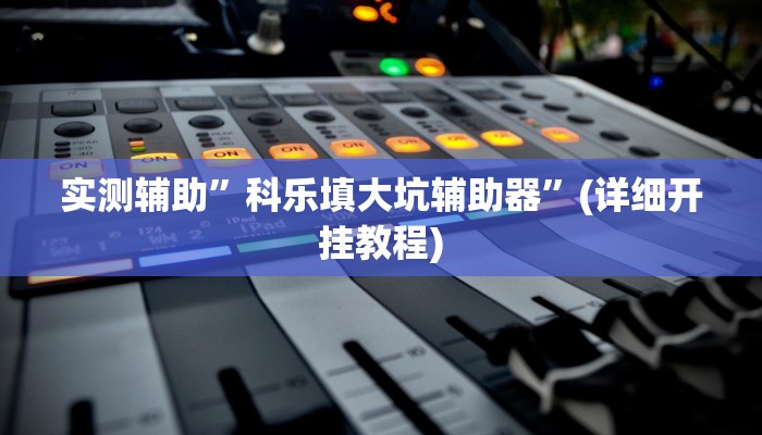 实测辅助”科乐填大坑辅助器”(详细开挂教程)