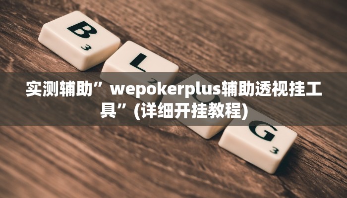 实测辅助”wepokerplus辅助透视挂工具”(详细开挂教程)