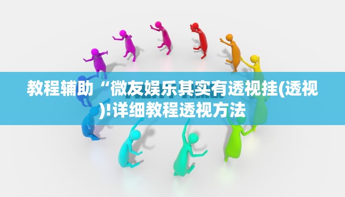 教程辅助“微友娱乐其实有透视挂(透视)!详细教程透视方法