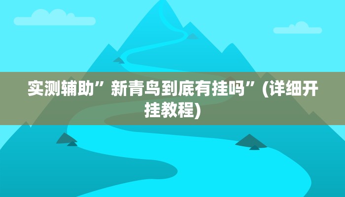 实测辅助”新青鸟到底有挂吗”(详细开挂教程)
