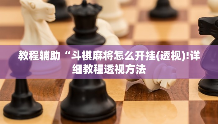 教程辅助“斗棋麻将怎么开挂(透视)!详细教程透视方法