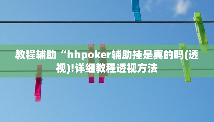 教程辅助“hhpoker辅助挂是真的吗(透视)!详细教程透视方法