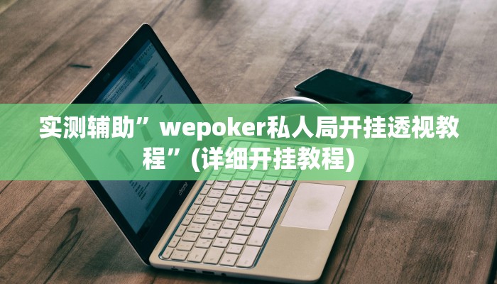 实测辅助”wepoker私人局开挂透视教程”(详细开挂教程)