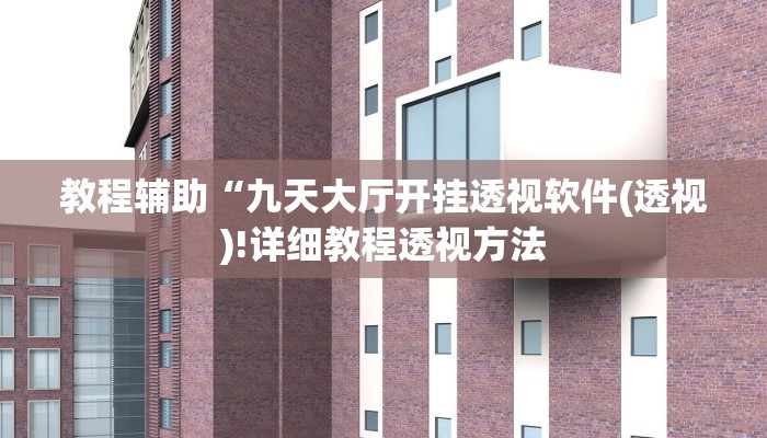 教程辅助“九天大厅开挂透视软件(透视)!详细教程透视方法