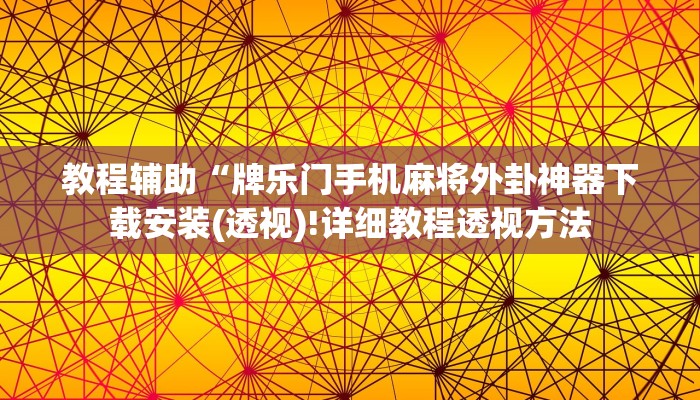 教程辅助“牌乐门手机麻将外卦神器下载安装(透视)!详细教程透视方法