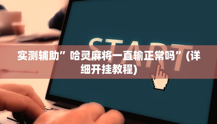 实测辅助”哈灵麻将一直输正常吗”(详细开挂教程)