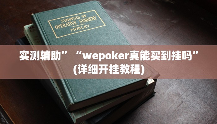 实测辅助”“wepoker真能买到挂吗”(详细开挂教程)