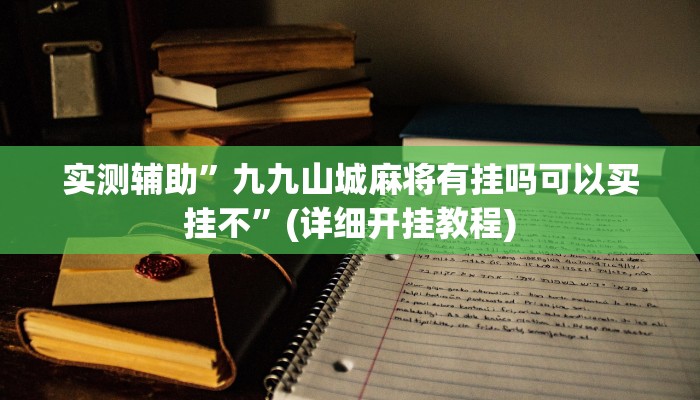 实测辅助”九九山城麻将有挂吗可以买挂不”(详细开挂教程)
