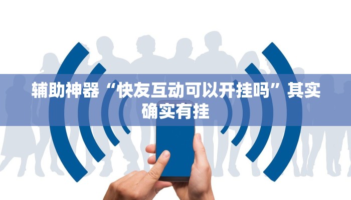 辅助神器“快友互动可以开挂吗”其实确实有挂