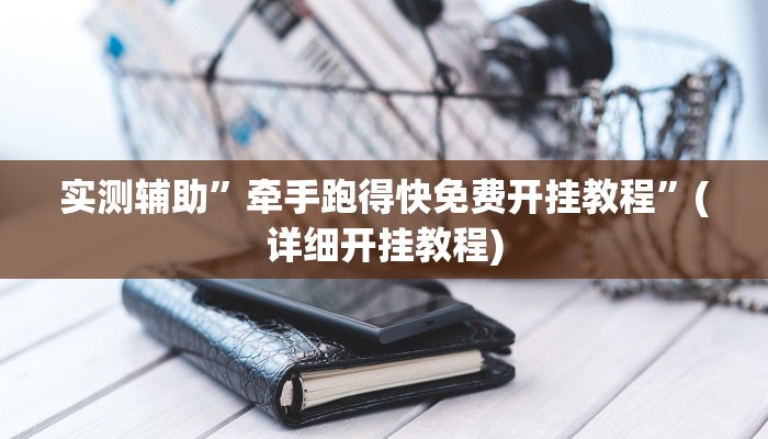 实测辅助”牵手跑得快免费开挂教程”(详细开挂教程)