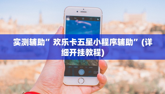 实测辅助”欢乐卡五星小程序辅助”(详细开挂教程)