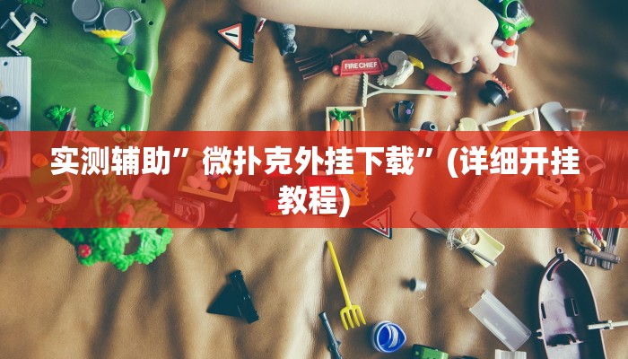 实测辅助”微扑克外挂下载”(详细开挂教程)