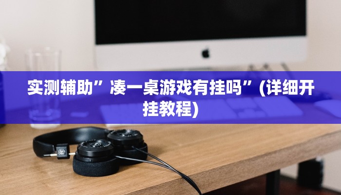 实测辅助”凑一桌游戏有挂吗”(详细开挂教程)
