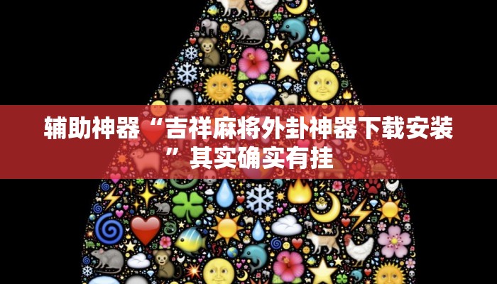 辅助神器“吉祥麻将外卦神器下载安装”其实确实有挂