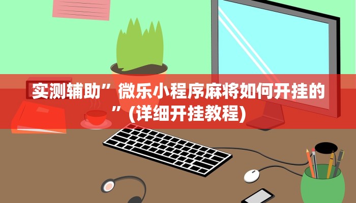 实测辅助”微乐小程序麻将如何开挂的”(详细开挂教程)